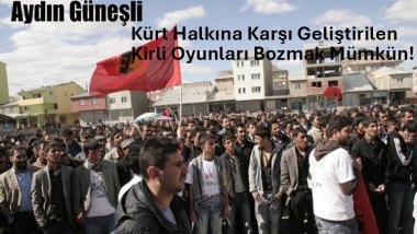 Aydın Güneşli: Kürt halkına karşı geliştirilen kirli oyunları bozmak mümkün!