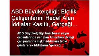 ABD Büyükelçiliği: Elçilik Çalışanlarını Hedef Alan İddialar Kasıtlı, Gerçeği Yansımamaktadır