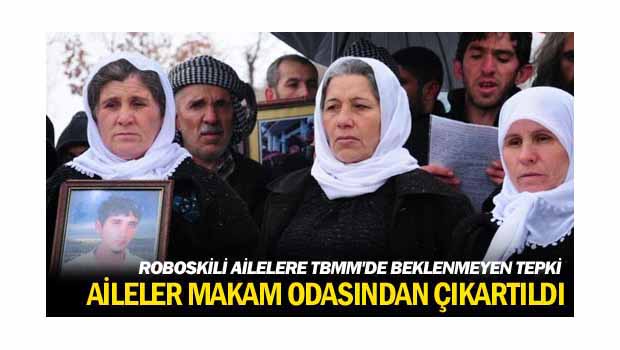 TBMM Komisyon Başkanı Roboskili aileleri kovdu!
