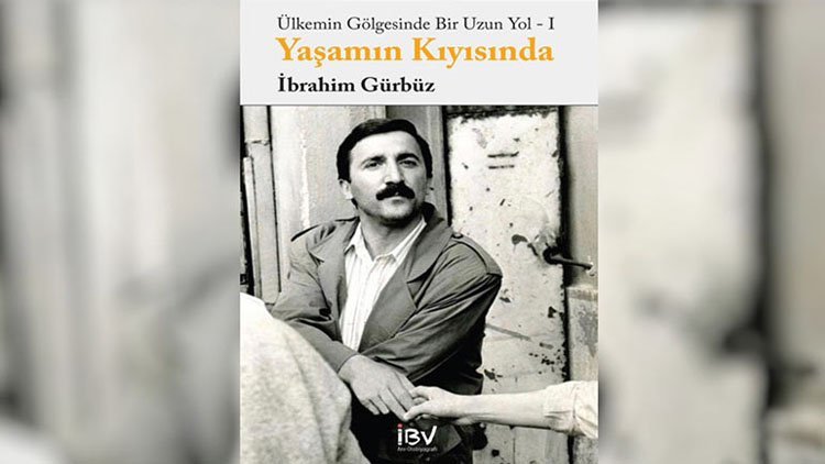 İbrahim Gürbüz’ün ‘Ülkemin Gölgesinde Bir Uzun Yol - I, Yaşamın Kıyısında’ kitabı yayımlandı