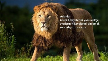 Aslanlar kendi hikayelerini yazmadıkça avcıların hikayelerini dinlemek zorundayız